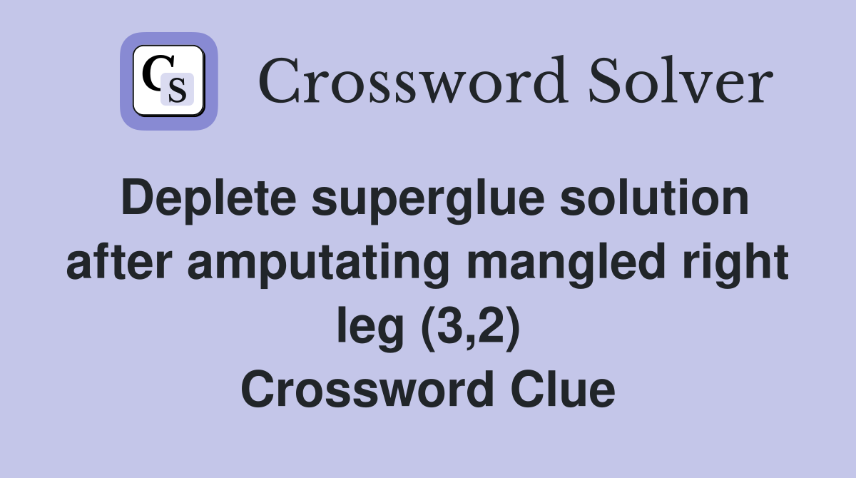 Deplete superglue solution after amputating mangled right leg (3,2
